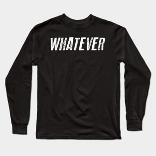 Whatever Funny Sarcastic Sarcasm Gift Christmas Gift Sarcastic Shirt , Womens Shirt , Funny Humorous T-Shirt | Sarcastic Gifts Long Sleeve T-Shirt